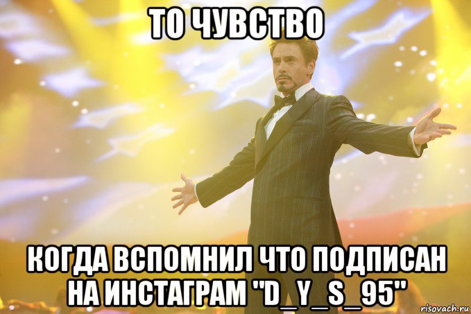 ТО ЧУВСТВО КОГДА ВСПОМНИЛ ЧТО ПОДПИСАН НА ИНСТАГРАМ "D_Y_S_95", Мем Тони Старк (Роберт Дауни младший)