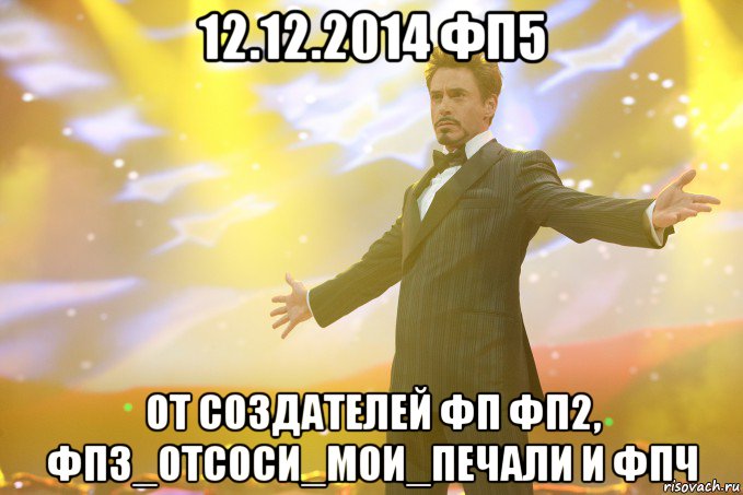 12.12.2014 ФП5 от создателей ФП ФП2, ФПЗ_отсоси_мои_печали и ФПЧ, Мем Тони Старк (Роберт Дауни младший)