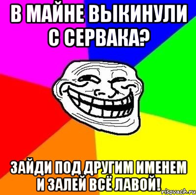 В Майне выкинули с сервака? Зайди под другим именем и залей всё лавой!, Мем Тролль Адвайс