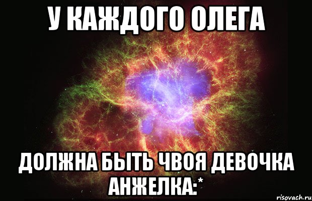 У каждого Олега должна быть чвоя девочка Анжелка:*, Мем Туманность