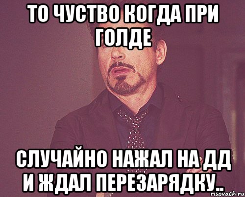 то чуство когда при голде случайно нажал на ДД и ждал перезарядку.., Мем твое выражение лица