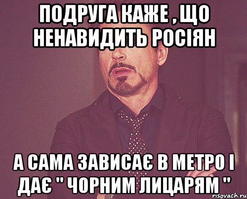 Подруга каже , що ненавидить росіян А сама зависає в метро і дає " чорним лицарям ", Мем твое выражение лица