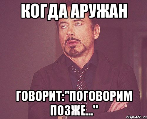 Когда Аружан говорит:"Поговорим позже...", Мем твое выражение лица