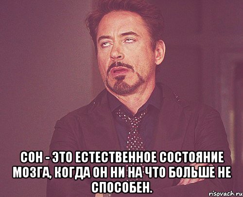  Сон - это естественное состояние мозга, когда он ни на что больше не способен., Мем твое выражение лица