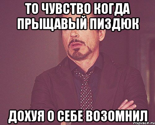 То чувство когда прыщавый пиздюк дохуя о себе возомнил, Мем твое выражение лица