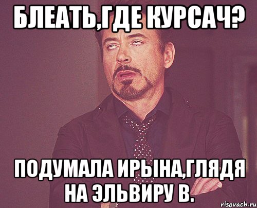 Блеать,где курсач? Подумала ирына,глядя на эльвиру в., Мем твое выражение лица