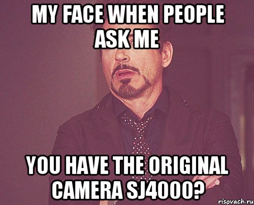 my face when people ask me you have the original camera SJ4000?, Мем твое выражение лица