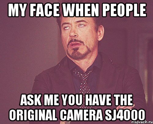 my face when people ask me you have the original camera SJ4000, Мем твое выражение лица