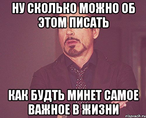 ну сколько можно об этом писать как будть минет самое важное в жизни, Мем твое выражение лица