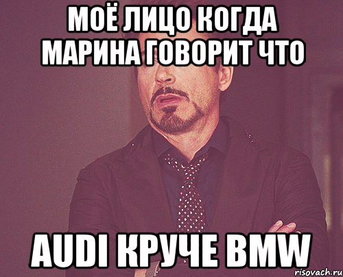 Моё лицо когда Марина говорит что Audi Круче BMW, Мем твое выражение лица