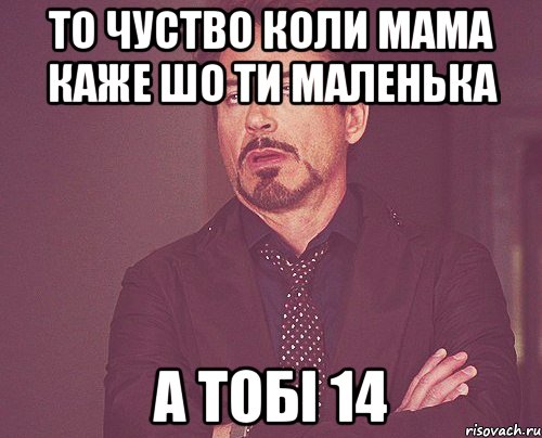 то чуство коли мама каже шо ти маленька а тобі 14, Мем твое выражение лица