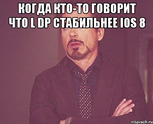 Когда кто-то говорит что L DP стабильнее IOS 8 , Мем твое выражение лица