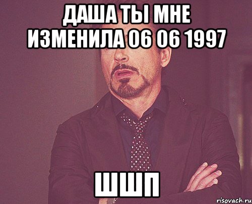 даша ты мне изменила 06 06 1997 шшп, Мем твое выражение лица