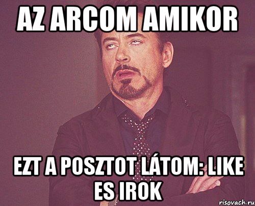 az arcom amikor ezt a posztot látom: like es irok, Мем твое выражение лица