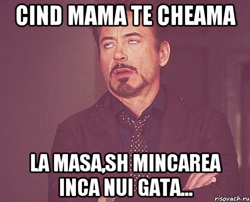 Cind mama te cheama la masa,sh mincarea inca nui gata..., Мем твое выражение лица