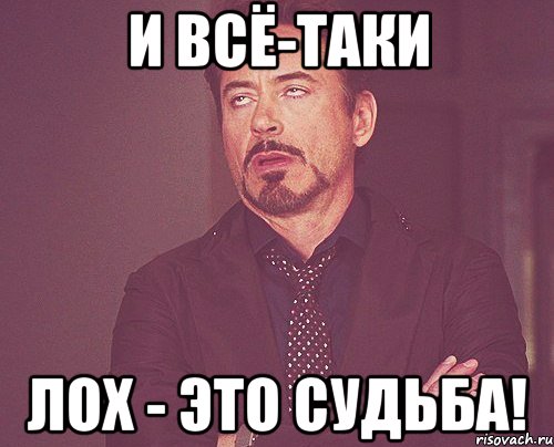 И всё-таки ЛОХ - ЭТО СУДЬБА!, Мем твое выражение лица