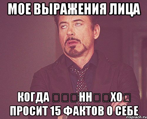 Мое выражения лица когда ღʁɐннǝʎхОღ просит 15 фактов о себе, Мем твое выражение лица