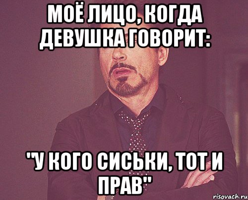 Моё лицо, когда девушка говорит: "у кого сиськи, тот и прав", Мем твое выражение лица