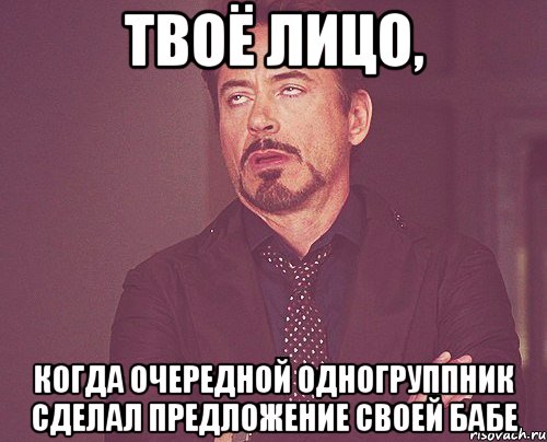 Твоё лицо, Когда очередной одногруппник сделал предложение своей бабе, Мем твое выражение лица