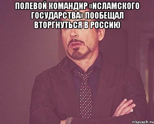 Полевой командир «Исламского государства» пообещал вторгнуться в Россию , Мем твое выражение лица