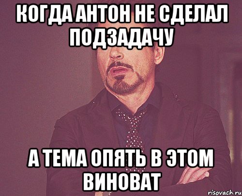 когда Антон не сделал подзадачу А Тема опять в этом виноват, Мем твое выражение лица