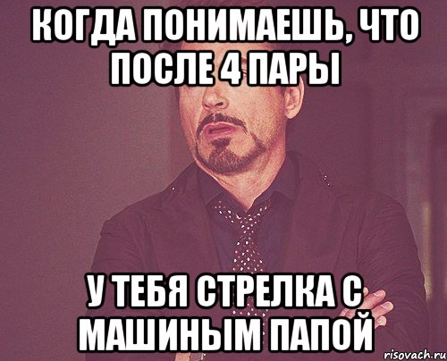 Когда понимаешь, что после 4 пары у тебя стрелка с машиным папой, Мем твое выражение лица