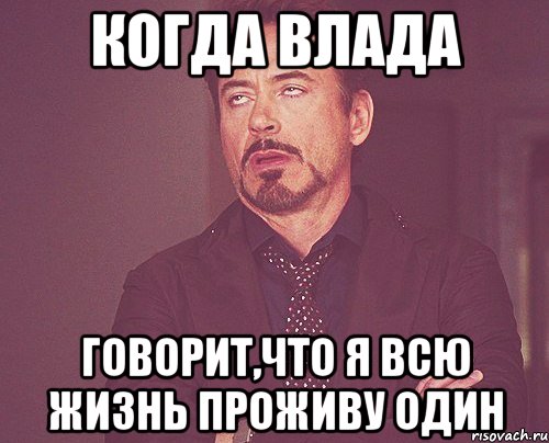 когда Влада говорит,что я всю жизнь проживу один, Мем твое выражение лица