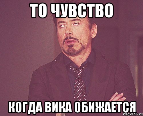 То чувство когда Вика обижается, Мем твое выражение лица