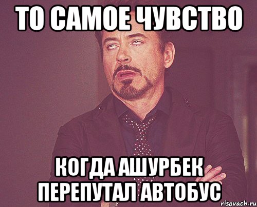 То самое чувство когда Ашурбек перепутал автобус, Мем твое выражение лица