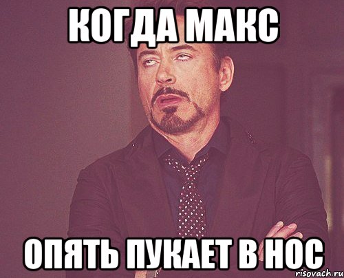 когда макс опять пукает в нос, Мем твое выражение лица