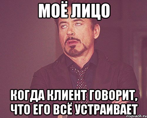 Моё лицо Когда клиент говорит, что его всё устраивает, Мем твое выражение лица