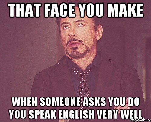 That face you make when someone asks you do you speak english very well, Мем твое выражение лица