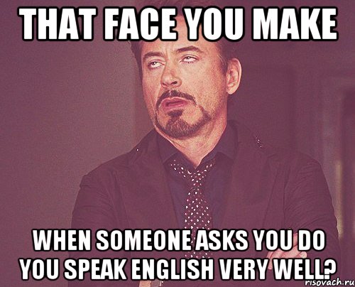 That face you make when someone asks you do you speak english very well?, Мем твое выражение лица