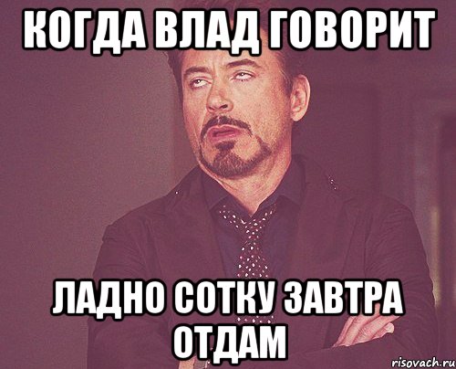 когда Влад говорит ладно сотку завтра отдам, Мем твое выражение лица