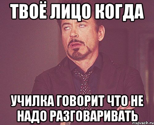 твоё лицо когда училка говорит что не надо разговаривать, Мем твое выражение лица