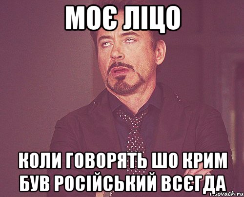 МОЄ ЛІЦО КОЛИ ГОВОРЯТЬ ШО КРИМ БУВ РОСІЙСЬКИЙ ВСЄГДА, Мем твое выражение лица