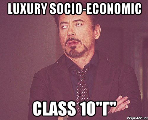 Luxury socio-economic class 10"Г", Мем твое выражение лица