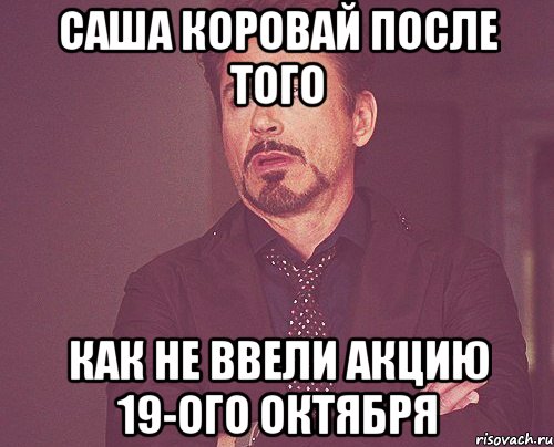 Саша Коровай после того Как не ввели акцию 19-ого октября, Мем твое выражение лица