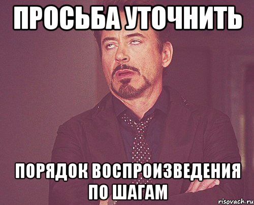 Просьба уточнить порядок воспроизведения по шагам, Мем твое выражение лица