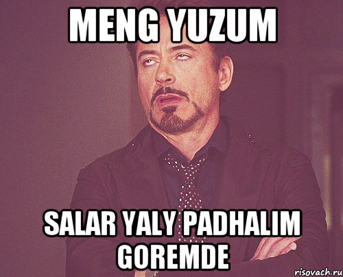 Meng yuzum Salar yaly padhalim goremde, Мем твое выражение лица