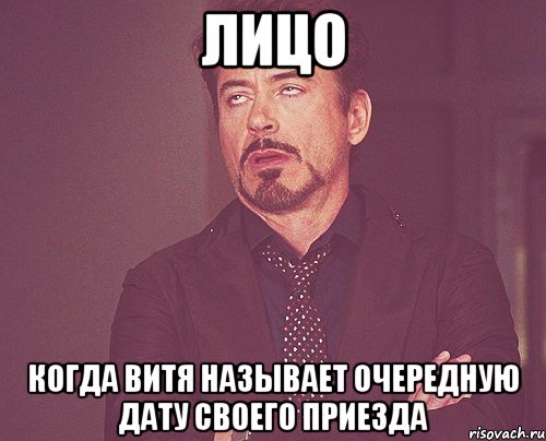 Лицо когда витя называет очередную дату своего приезда, Мем твое выражение лица