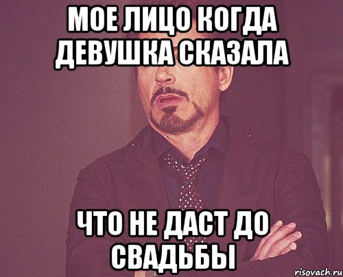 Мое лицо когда девушка сказала что не даст до свадьбы, Мем твое выражение лица