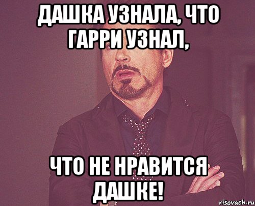 Дашка узнала, что Гарри узнал, Что не нравится Дашке!, Мем твое выражение лица