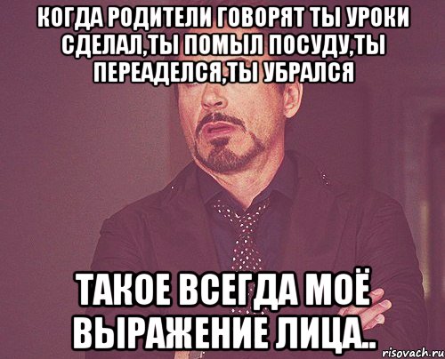 Когда родители говорят ты уроки сделал,ты помыл посуду,ты переаделся,ты убрался такое всегда моё выражение лица.., Мем твое выражение лица