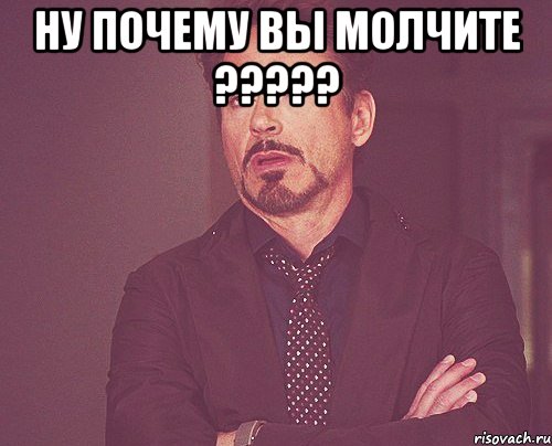 Ну почему вы молчите ????? , Мем твое выражение лица