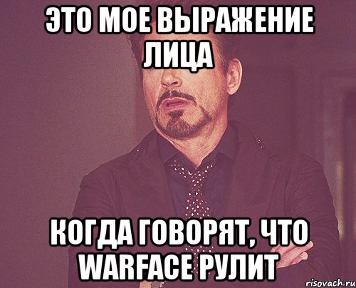 Это мое выражение лица когда говорят, что Warface рулит, Мем твое выражение лица