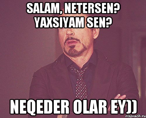 salam, Netersen? yaxsiyam Sen? neqeder olar ey)), Мем твое выражение лица