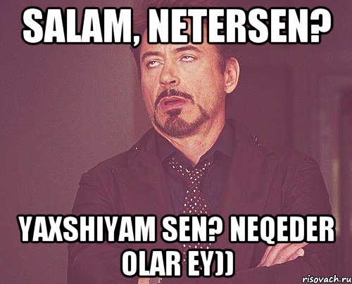 salam, Netersen? Yaxshiyam Sen? neqeder olar ey)), Мем твое выражение лица