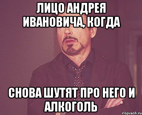 лицо Андрея Ивановича, когда снова шутят про него и алкоголь, Мем твое выражение лица