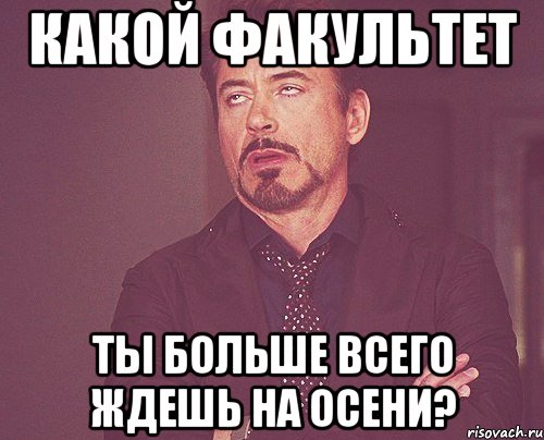 Какой факультет ты больше всего ждешь на осени?, Мем твое выражение лица